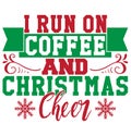 I Run On Coffee And Christmas Cheer, New Year Christmas Greeting Card Typography Lettering Design