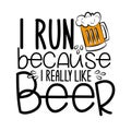 I run because i really like beer - funny saying text with beer mug