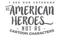 I see our veterans as american heroes not as cartoon characters Royalty Free Stock Photo