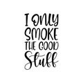 i only smoke the good stuff black letter quote Royalty Free Stock Photo