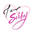 I am sorry - emotional love quote. Hand drawn beautiful lettering