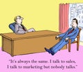 I talk to sales and I talk to marketing