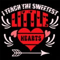 I Teach The Sweetest Little Hearts, Happy valentine shirt print template, 14 February typography