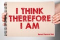 I think therefore I am. Quote of ancient philosopher Rene Descartes