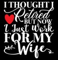I Thought I Retired But Now I Just Work For My Wife, Heart Love Wife Lover Lettering Design