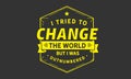 I tried to change the world, but I was outnumbered Royalty Free Stock Photo