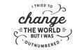 I tried to change the world, but I was outnumbered Royalty Free Stock Photo