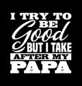 i try to be good but i take after my papa men t shirt design pappy gift good dads