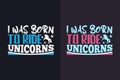 I Was Born To Ride Unicorns