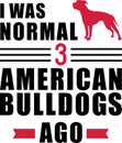 I was normal 3 American Bulldogs ago Royalty Free Stock Photo
