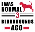 I was normal 3 Bloodhounds ago Royalty Free Stock Photo