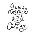 I was normal three cats ago inspirational card with doodled cat. Line lettering design isolated on white background. Motivational