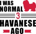 I was normal 3 Havanese ago
