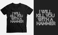 I Will Kill You With A Hammer Funny Saying T-Shirt