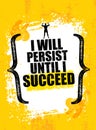 I will Persist Until I Succeed. Strong Rugged Motivation Quote. Inspiring Workout and Fitness Gym Competition Banner.