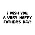 I wish you a very happy fathers day. Cute hand drawn bauble lettering. Isolated on white background. Vector stock