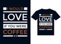 I would love if you were coffee t-shirt design typography vector illustration files for printing Royalty Free Stock Photo