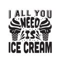 Ice Cream Quote good for cricut. I all you need is Ice cream
