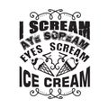 Ice Cream Quote and Saying good for poster. I scream eyes scream Ice cream