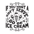 Ice Cream Quote and Saying good for poster. If you want a soft serve go get Ice cream