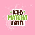 Iced matcha latte. Hand drawn lettering calligraphy vector