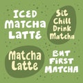 Iced matcha latte, sit chill drink matcha, but first matcha. Hand drawn lettering calligraphy vector design. Green set Royalty Free Stock Photo