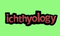 ICHTHYOLOGY writing vector design on a green background