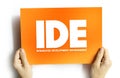 IDE - Integrated Development Environment - software application that provides comprehensive facilities to computer programmers for