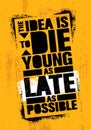 The Idea Is To Die Young As Late As Possible. Strong Inspiring Creative Life Motivation Quote Template. Stencil Graffiti