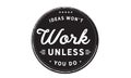 Ideas won`t work unless you do