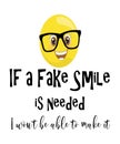 If a fake smile is needed I won`t be able to make it quote