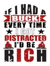 If I had a buck every time I got distracted life quote graphic