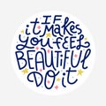 If it makes you feel beautiful, do it