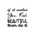 if it makes you feel beautiful then do it black letter quote