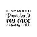 if my mouth doesn\'t say it my face definitely will black letter quote