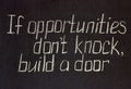 If opportunities don`t knock, build a door