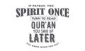 If payday, you spirit once, turn to read qur`an you said later