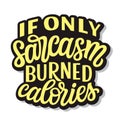 If only sarcasm burned calories. Hand lettering