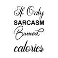 if only sarcasm burned colories black letters quote