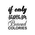 if only sarcasm burned colories black letters quote