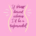 If stress burned calories I`d be a supermodel - funny handwritten motivational quote. Royalty Free Stock Photo