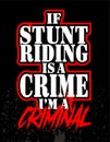 If stunt riding is a crime i`m a criminal