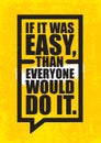 If It Was Easy, Than Everyone Would Do It. Inspiring Workout and Fitness Gym Motivation Quote Illustration Sign.