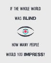 If the whole world was blind, how many people would you impress? Minimalistic sketch lettering composition. Hand drawn typography