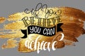 If you believe you can achieve hand lettering positive quote Royalty Free Stock Photo