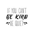 If you can not be kind be quiet. Funny lettering. vector illustration. Modern calligraphy