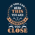 If you can read this you are fishing too close - Fishing t shirts design,Vector graphic, typographic poster or t-shirt. Royalty Free Stock Photo