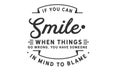 If you can smile when things go wrong