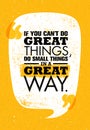 If You Can`t Do Great Things, Do Small Things In A Great Way. Inspiring Creative Motivation Quote. Vector Typography