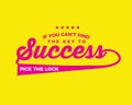 If you can`t find the key to success, pick the lock